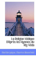 La Religion Vedique D'Apres Les Hymnes Du Rig-Veda