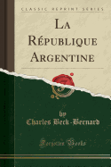 La Republique Argentine (Classic Reprint)