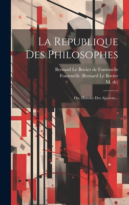 La Republique Des Philosophes: Ou, Histoire Des Ajaoiens... - Bernard Le Bovier de Fontenelle (Creator), and Fontenelle (Bernard Le Bovier (Creator), and De), M