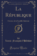 La Republique, Vol. 1: Histoire de la Famille Clairvent (Classic Reprint)