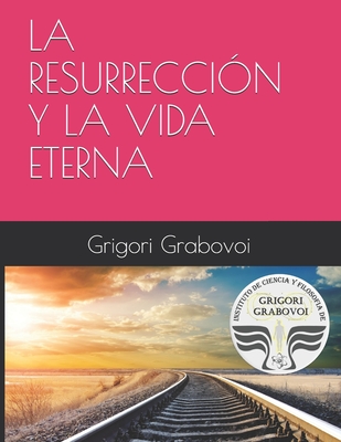 La Resurrecci?n Y La Vida Eterna - Roman, Gema (Translated by), and Grabovoi, Grigori