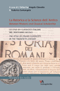 La Retorica E La Scienza Dell'antico. Lo Stile Dei Classicisti Italiani Nel Ventesimo Secolo (Between Rhetoric and Classical Scholarship. the Style of Italian Classicists in the the Twentieth Century) - Giavatto, Angelo (Editor), and Santangelo, Federico, Dr. (Editor)