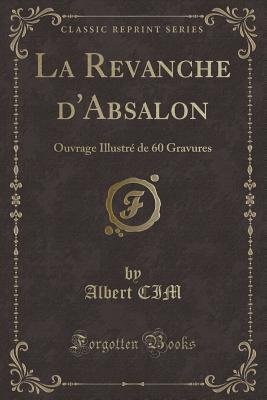 La Revanche D'Absalon: Ouvrage Illustre de 60 Gravures (Classic Reprint) - CIM, Albert