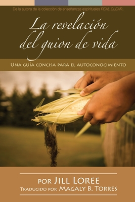 La revelacin del guion de vida: Una gua concisa para el autoconocimiento - Torres, Magaly B (Translated by), and Loree, Jill