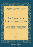 La Revista de Buenos Aires, 1866, Vol. 11: Historia Americana, Literatura y Derecho; Peridico Destinado  Repblica Argentina, la Oriental del Uruguay y la del Paraguay (Classic Reprint)