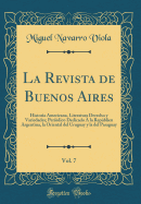 La Revista de Buenos Aires, Vol. 7: Historia Americana, Literatura Derecho Y Variedades; Peridico Dedicado  La Repblien Argentina, La Oriental del Uruguay Y La del Paraguay (Classic Reprint)