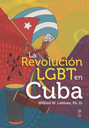 La Revolucin LGBT en Cuba (The LGBT Cuban Revolution)