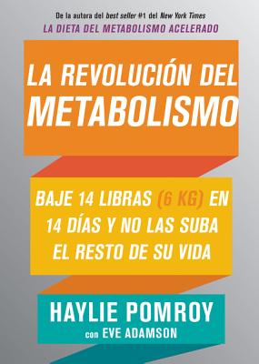 La Revoluci?n del Metabolismo: Baje 14 Libras En 14 D?as Y No Las Suba El Resto de Su Vida - Pomroy, Haylie, and Adamson, Eve
