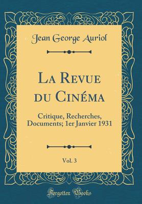 La Revue Du Cinma, Vol. 3: Critique, Recherches, Documents; 1er Janvier 1931 (Classic Reprint) - Auriol, Jean George