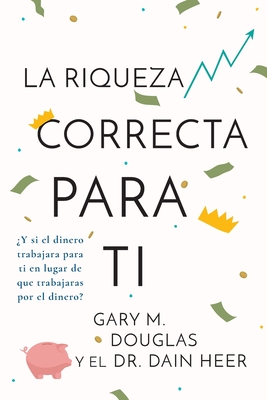 La Riqueza Correcta Para Ti (Spanish) - Douglas, Gary M, and Heer, Dr.