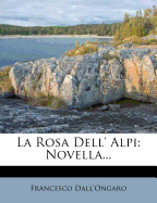 La Rosa Dell' Alpi: Novella...