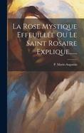 La Rose Mystique Effeuillee Ou Le Saint Rosaire Explique......