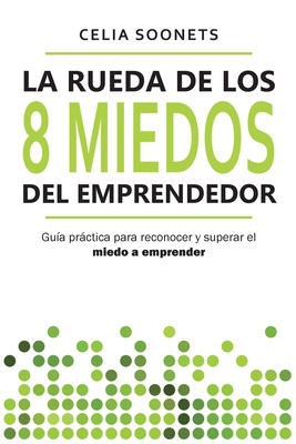 La Rueda de los 8 Miedos del Emprendedor: Gu?a prctica para reconocer y superar el miedo a emprender - Soonets, Celia