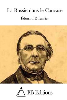 La Russie dans le Caucase - Fb Editions (Editor), and Dulaurier, Edouard