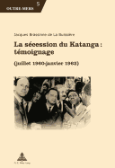 La Scession Du Katanga: Tmoignage: (Juillet 1960 - Janvier 1963)