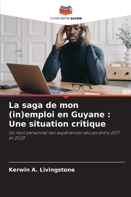 La saga de mon (in)emploi en Guyane: Une situation critique - Livingstone, Kerwin A