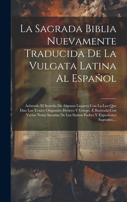 La Sagrada Biblia Nuevamente Traducida De La Vulgata Latina Al Espaol: Aclarado El Sentido De Algunos Lugares Con La Luz Que Dan Los Textos Originales Hebreo Y Griego,  Ilustrada Con Varias Notas Sacadas De Los Santos Padres Y Expositores Sagrados, ... - Anonymous