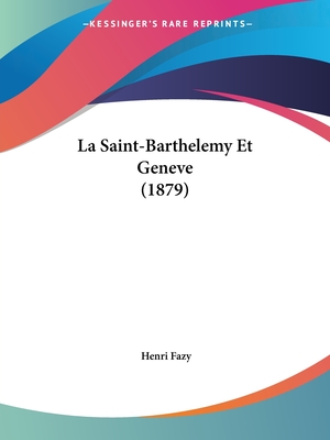 La Saint-Barthelemy Et Geneve (1879) - Fazy, Henri