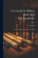 La Sainte Bible, Ancien Testament: Traduction Nouvelle D'apres Le Texte Hbreu; Volume 1