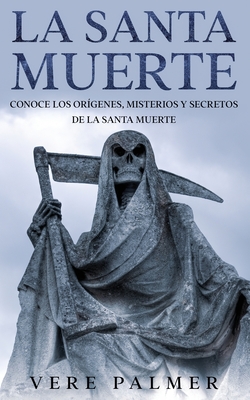 La Santa Muerte: Conoce los Or?genes, Misterios y Secretos de la Santa Muerte - Palmer, Vere