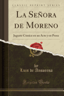 La Seora de Moreno: Juguete Cmico En Un Acto Y En Prosa (Classic Reprint)