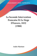 La Seconde Intervention Francaise Et Le Siege D'Anvers, 1832 (1908)