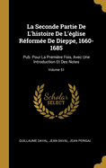 La Seconde Partie De L'histoire De L'glise Rforme De Dieppe, 1660-1685: Pub. Pour La Premire Fois, Avec Une Introduction Et Des Notes; Volume 51