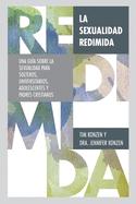 La sexualidad redimida: Una gu?a sobre la sexualidad para solteros, universitarios, adolescentes y padres cristianos