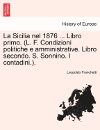 La Sicilia Nel 1876 ... Libro Primo. (L. F. Condizioni Politiche E Amministrative. Libro Secondo. S. Sonnino. I Contadini.).