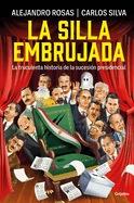 La Silla Embrujada. La Truculenta Historia de la Sucesi?n Presidencial / The Cursed Chair: The Hostile Story of the Presidential Succession