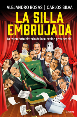 La Silla Embrujada. La Truculenta Historia de la Sucesi?n Presidencial / The Cursed Chair: The Hostile Story of the Presidential Succession - Rosas, Alejandro, and Silva, Carlos