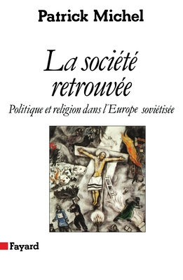 La Societe Retrouvee: Politique Et Religion Dans L'Europe Sovietisee - Michel, Patrick, Dr.