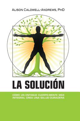 La Solucin: Cmo un enfoque cuerpo-mente ms integral crea una salud duradera - Ochoa M D, Sonia (Translated by), and Caldwell-Andrews Ph D, Alison