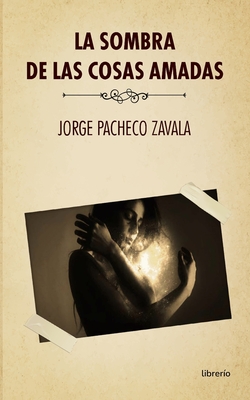 La Sombra de las cosas amadas - Ed, Librerio (Editor), and Pacheco Zavala, Jorge