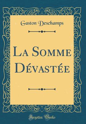 La Somme Dvaste (Classic Reprint) - DesChamps, Gaston