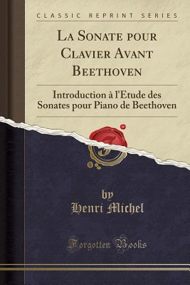 La Sonate Pour Clavier Avant Beethoven: Introduction A L'Etude Des Sonates Pour Piano de Beethoven (Classic Reprint) - Michel, Henri