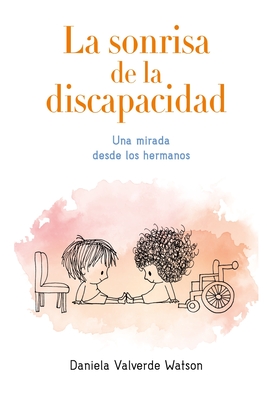 La Sonrisa de la Discapacidad: Una mirada desde los hermanos - Heiras, Sandra (Editor), and Valverde, Mart?n (Foreword by), and Valverde Watson, Daniela