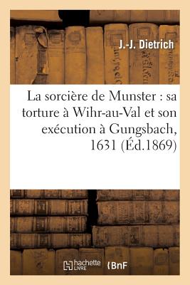 La Sorcire de Munster: Sa Torture  Wihr-Au-Val Et Son Excution  Gungsbach, 1631 - Dietrich