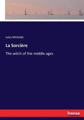 La Sorcire: The witch of the middle ages - Michelet, Jules