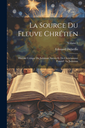 La Source Du Fleuve Chr?tien: Histoire Critique Du Juda?sme Ancien Et Du Christianisme Primitif: Le Juda?sme; Volume 1