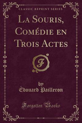 La Souris, Comdie En Trois Actes (Classic Reprint) - Pailleron, Edouard