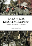 La SS y Los Einsatzgruppen: Los Batallones de La Muerte