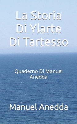 La Storia Di Ylarte Di Tartesso: Quaderno Di Manuel Anedda - Anedda, Manuel