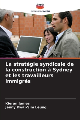 La strat?gie syndicale de la construction ? Sydney et les travailleurs immigr?s - James, Kieran, and Kwai-Sim Leung, Jenny