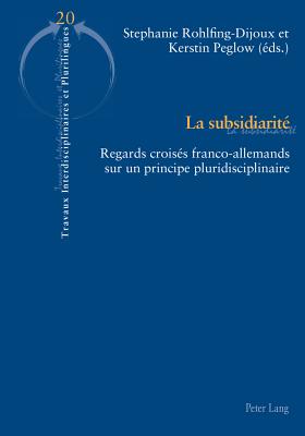 La Subsidiarit?: Regards Crois?s Franco-Allemands Sur Un Principe Pluridisciplinaire - Hamant, Yves (Editor), and Krulic, Brigitte (Editor), and Rohlfing-Dijoux, St?phanie (Editor)