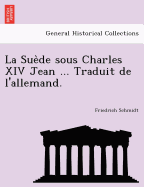 La Sue de Sous Charles XIV Jean ... Traduit de L'Allemand.