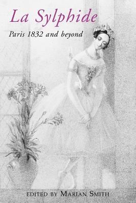 La Sylphide: 1832 and Beyond - Smith, Marian (Editor)