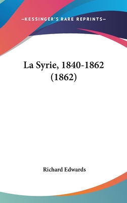 La Syrie, 1840-1862 (1862) - Edwards, Richard