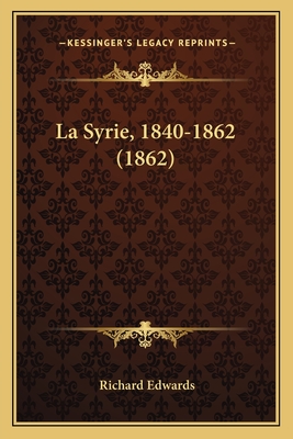 La Syrie, 1840-1862 (1862) - Edwards, Richard