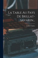 La Table Au Pays De Brillat-savarin...
